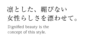 凛とした、媚びない女性らしさを漂わせて。