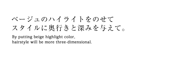 ベージュのハイライトをのせてスタイルに奥行きと深みを与えて。