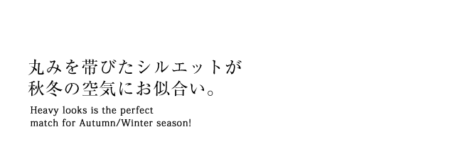 丸みを帯びたシルエットが秋冬の空気にお似合い。