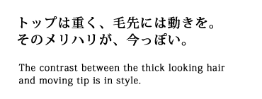 トップは重く、毛先には動きを。そのメリハリが、今っぽい。
